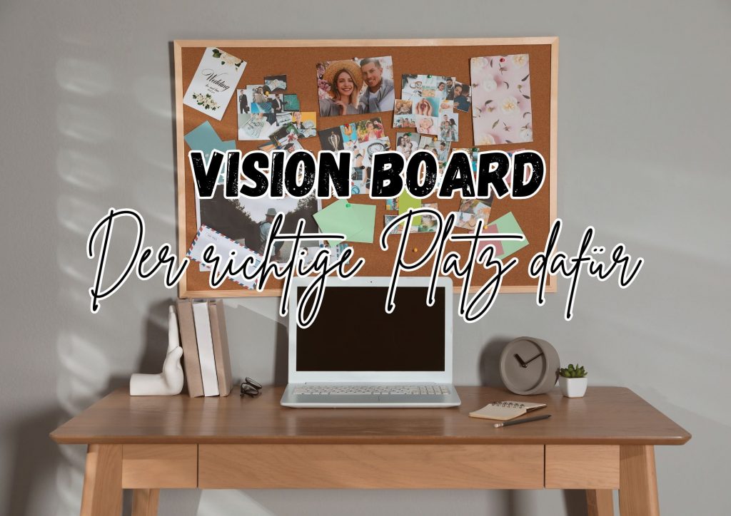 Vision Board: der richtige Platz